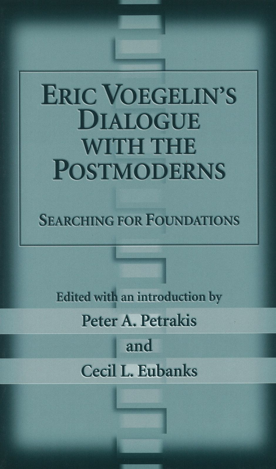 Eric Voegelin's Dialogue with the Postmoderns: Searching for Foundations