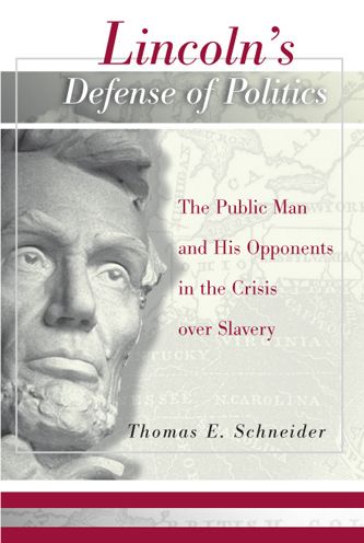 Lincoln's Defense of Politics: The Public Man and His Opponents in the Crisis over Slavery