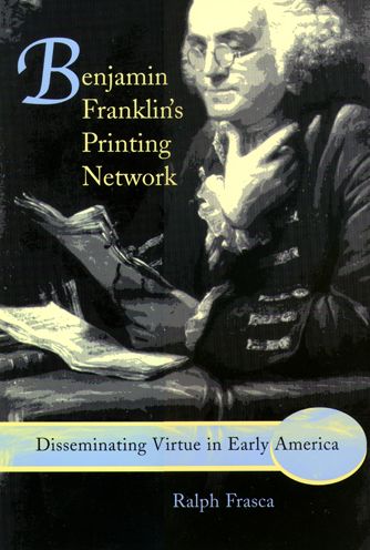 Benjamin Franklin's Printing Network: Disseminating Virtue in Early America
