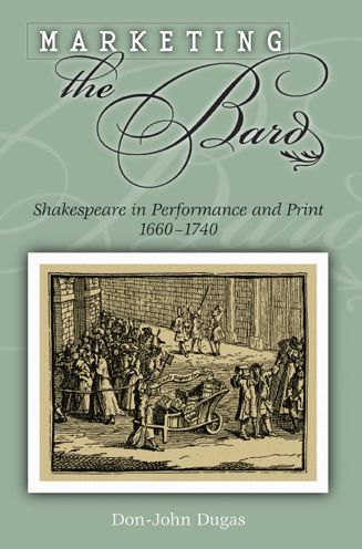 Marketing the Bard: Shakespeare in Performance and Print, 1660-1740