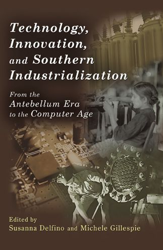 Technology, Innovation, and Southern Industrialization: From the Antebellum Era to the Computer Age