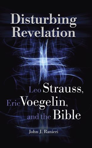Disturbing Revelation: Leo Strauss, Eric Voegelin, and the Bible
