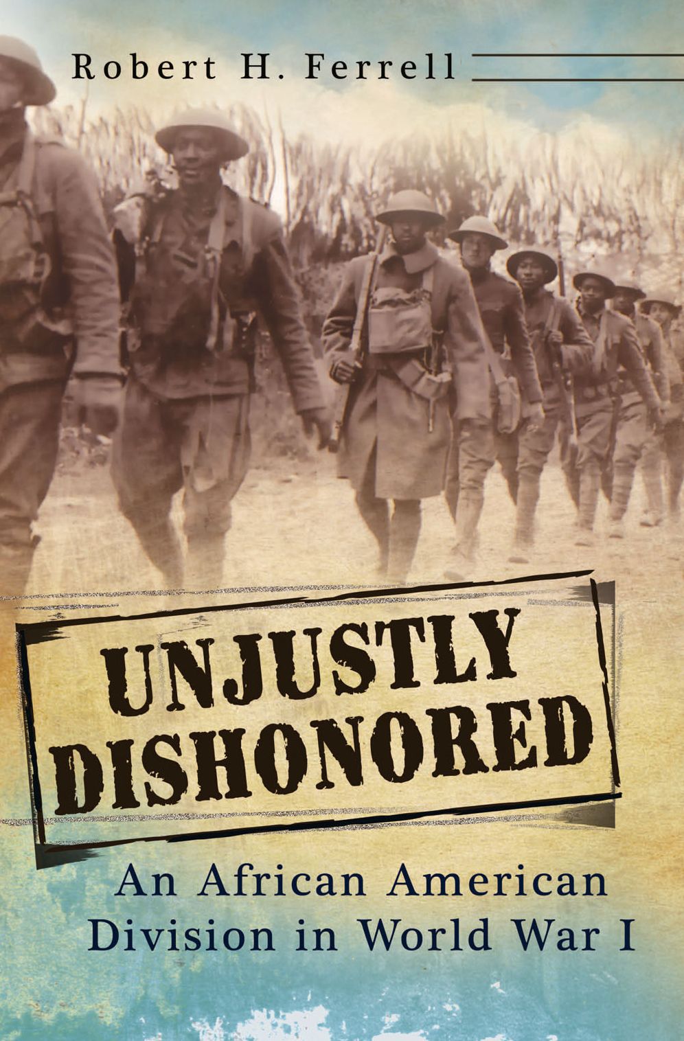 Unjustly Dishonored: An African American Division in World War I