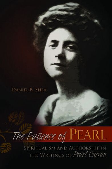 The Patience of Pearl: Spiritualism and Authorship in the Writings of Pearl Curran