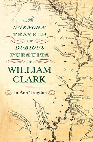The Unknown Travels and Dubious Pursuits of William Clark