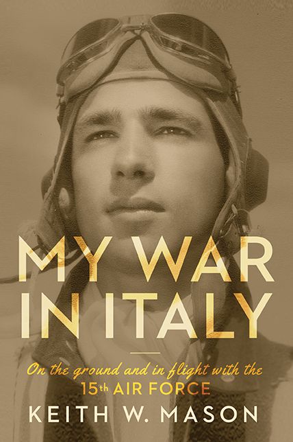 My War in Italy: On the Ground and in Flight with the 15th Air Force