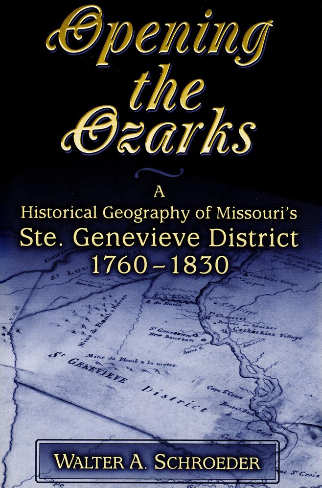 Opening the Ozarks: A Historical Geography of Missouri's Ste. Genevieve District, 1760-1830