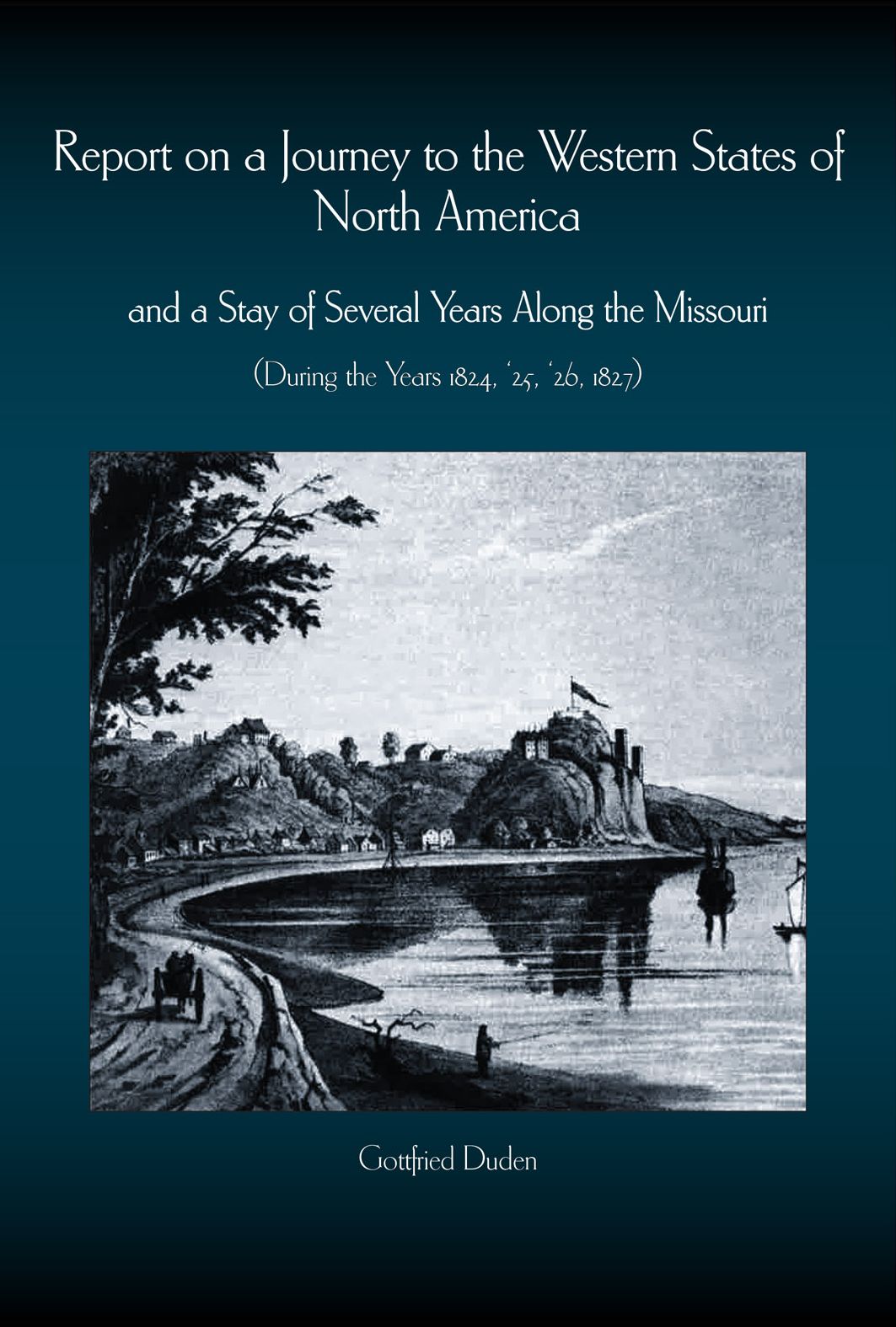Report on a Journey to the Western States of North America: and a Stay of Several Years Along the Missouri (During the Years 1824-1827)