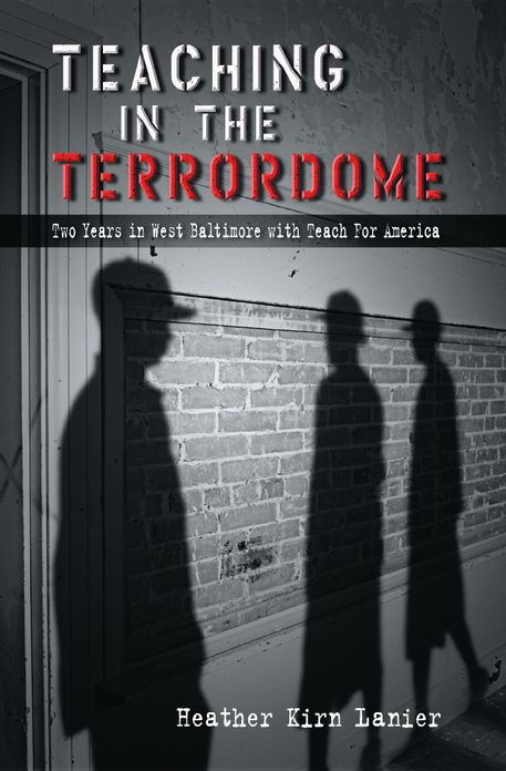 Teaching in the Terrordome: Two Years in West Baltimore with Teach for America