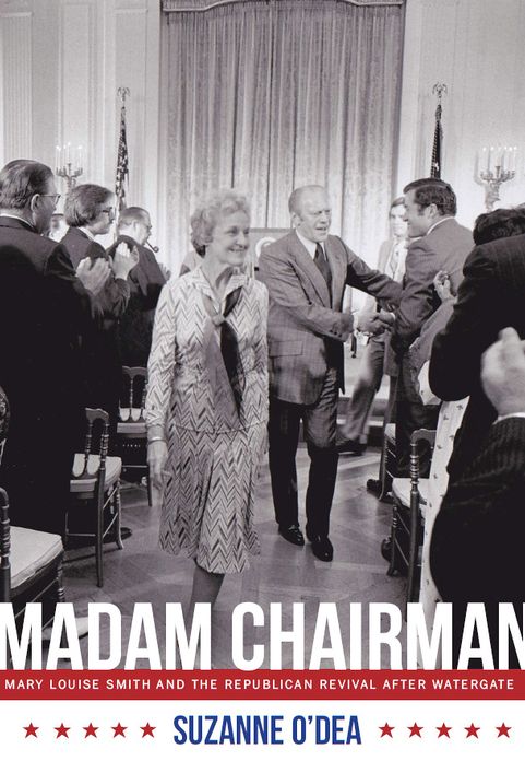 Madam Chairman: Mary Louise Smith and the Republican Revival after Watergate