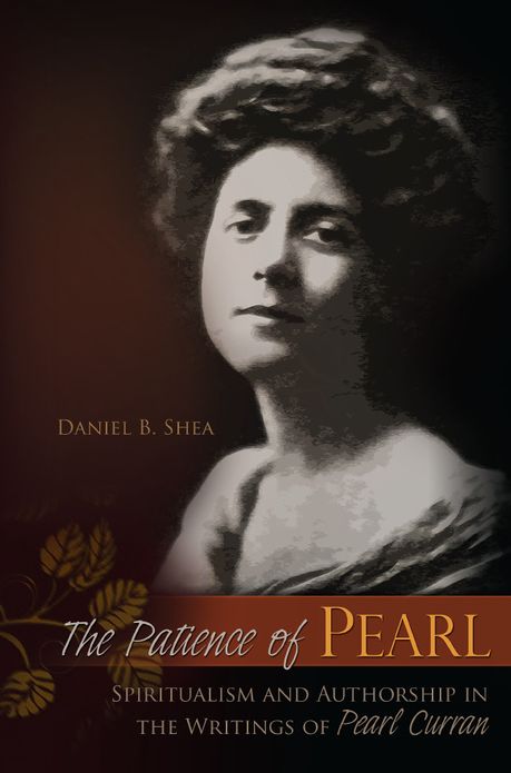 The Patience of Pearl: Spiritualism and Authorship in the Writings of Pearl Curran