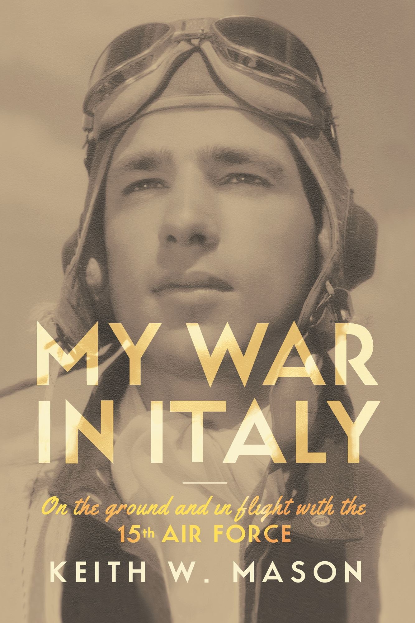 My War in Italy: On the Ground and in Flight with the 15th Air Force