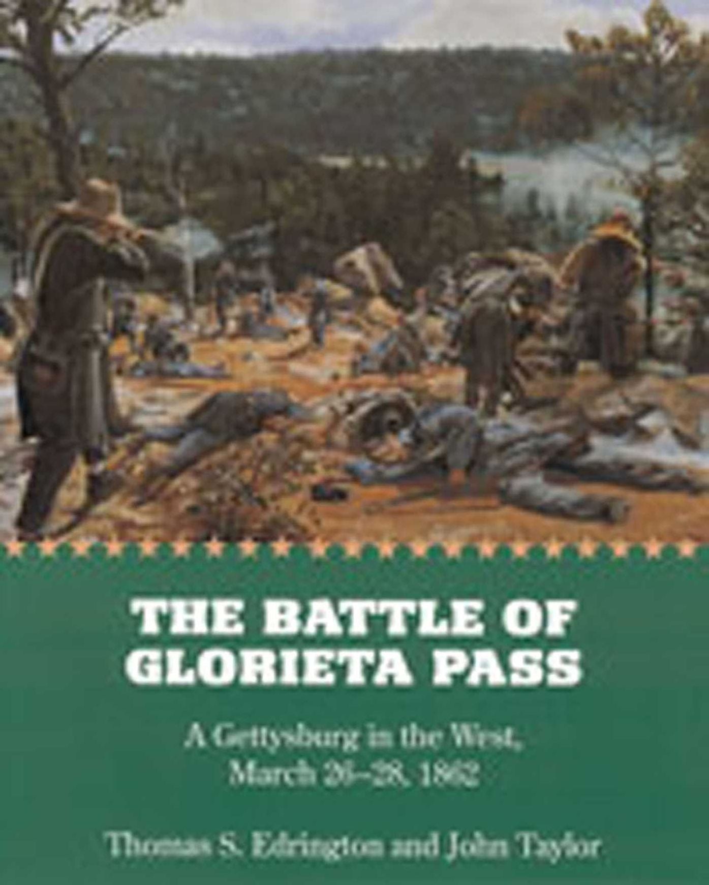 The Battle of Glorieta Pass: A Gettysburg in the West, March 26-28, 1862