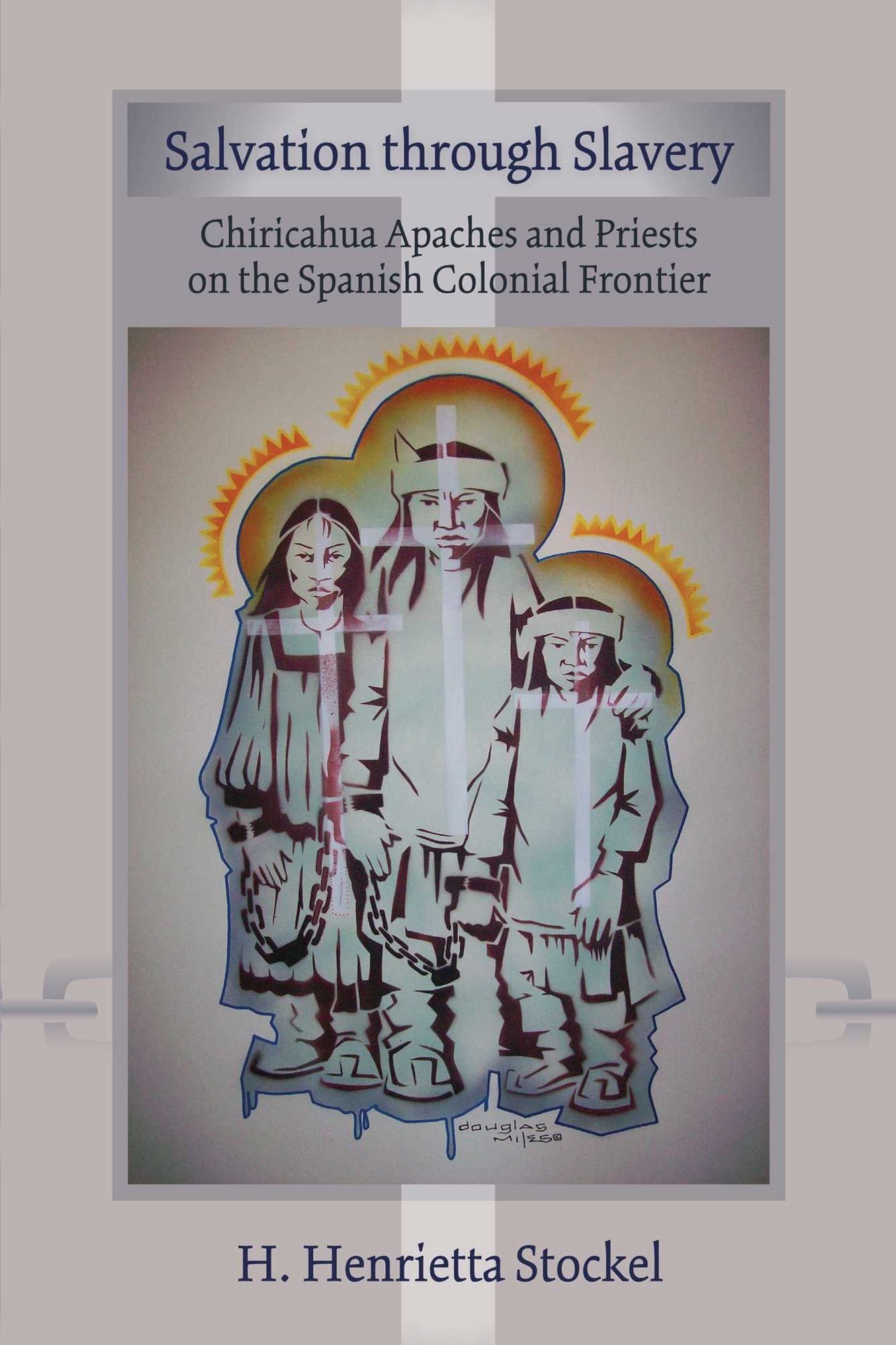 Salvation Through Slavery: Chiricahua Apaches and Priests on the Spanish Colonial Frontier
