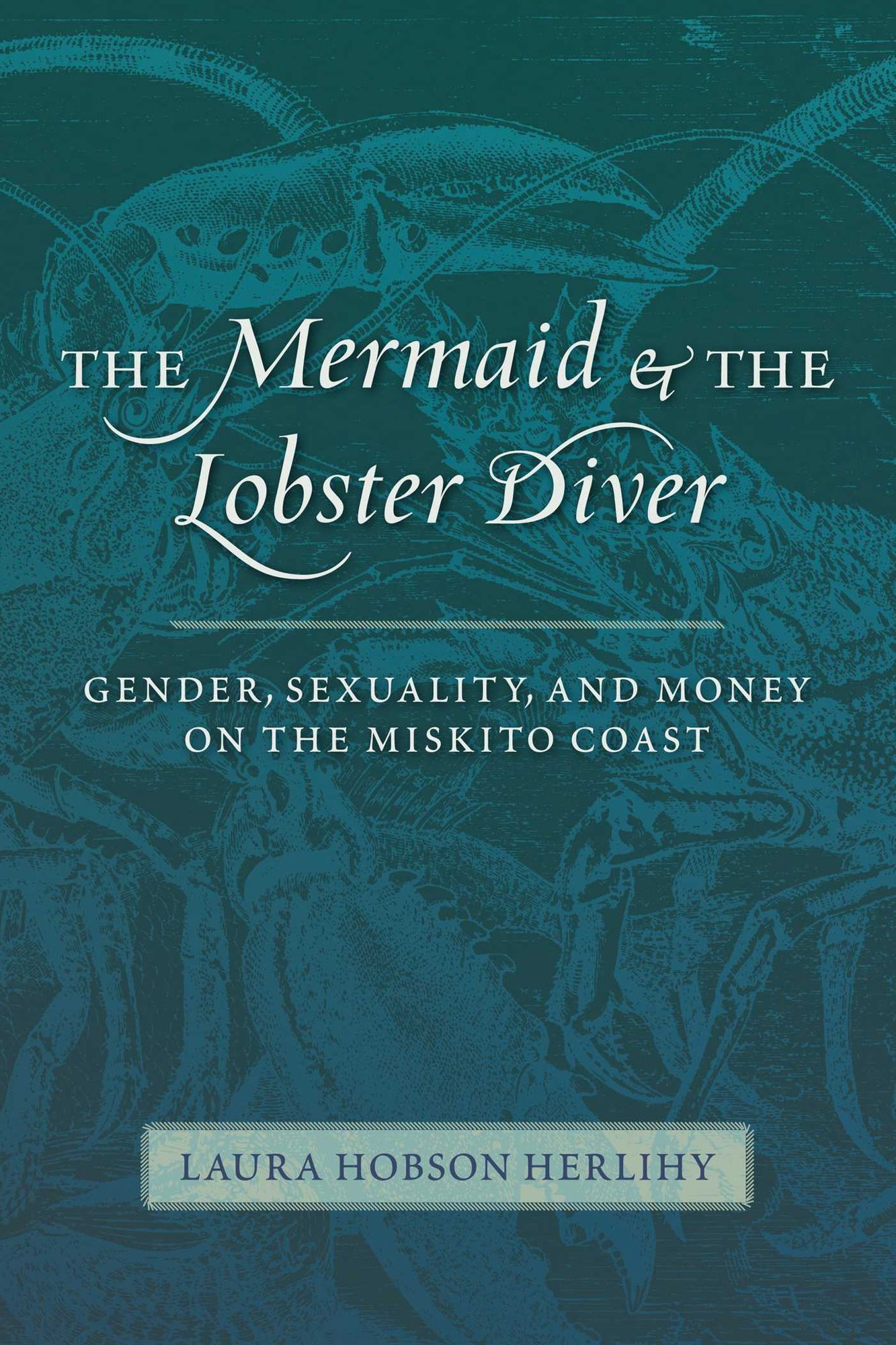 The Mermaid and the Lobster Diver: Gender, Sexuality, and Money on the Miskito Coast