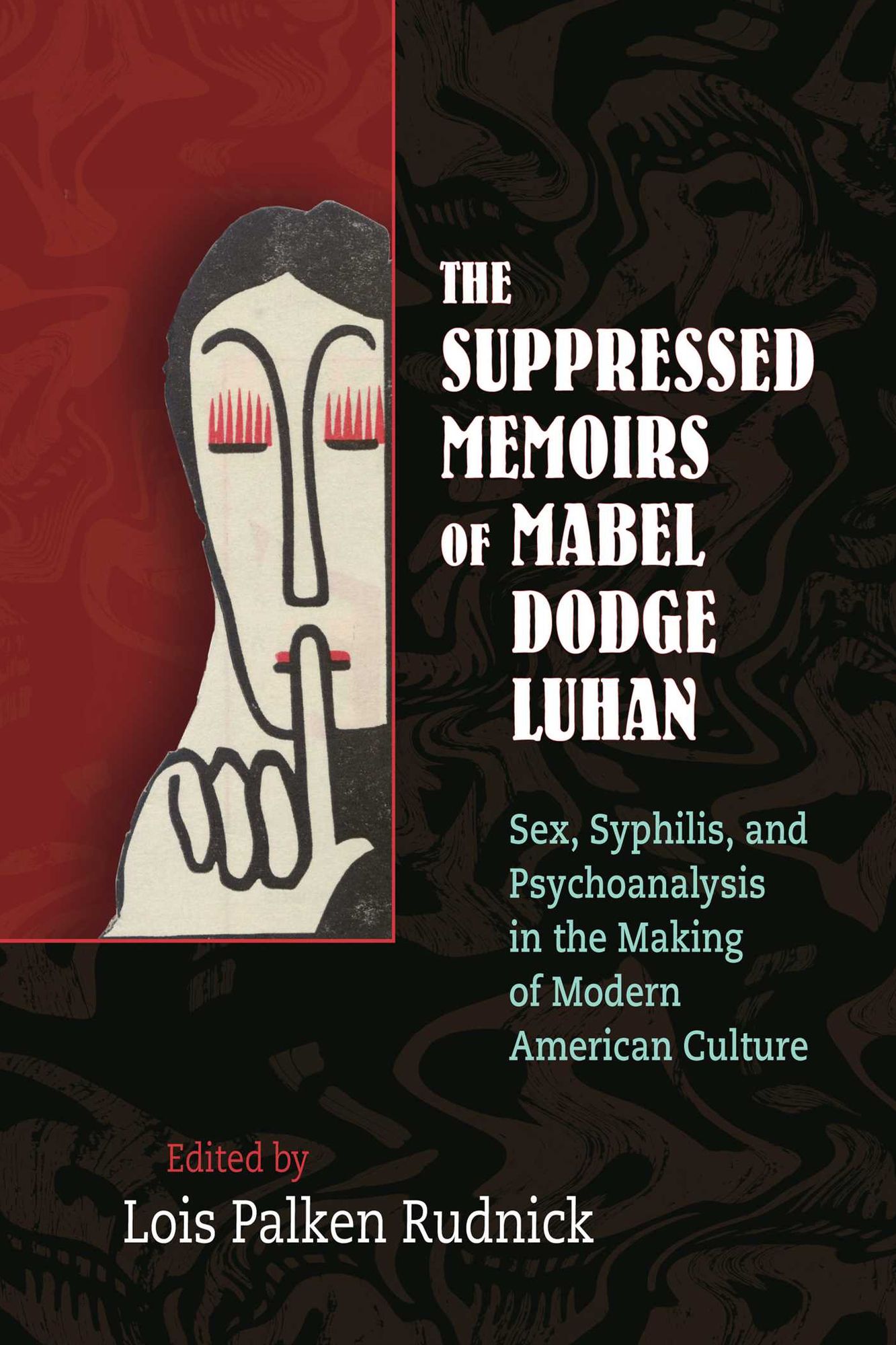 The Suppressed Memoirs of Mabel Dodge Luhan: Sex, Syphilis, and Psychoanalysis in the Making of Modern American Culture