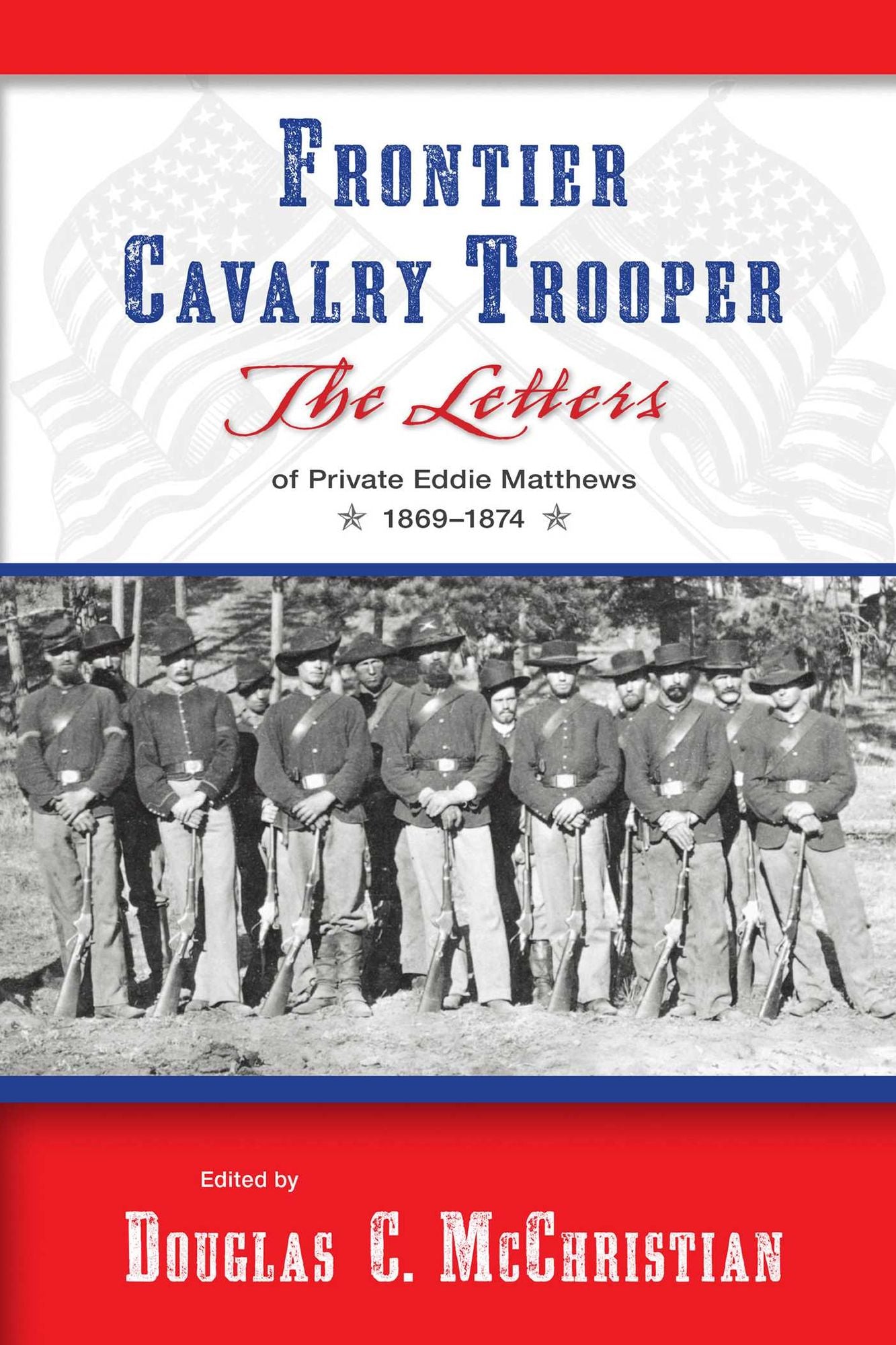 Frontier Cavalry Trooper: The Letters of Private Eddie Matthews, 1869?1874