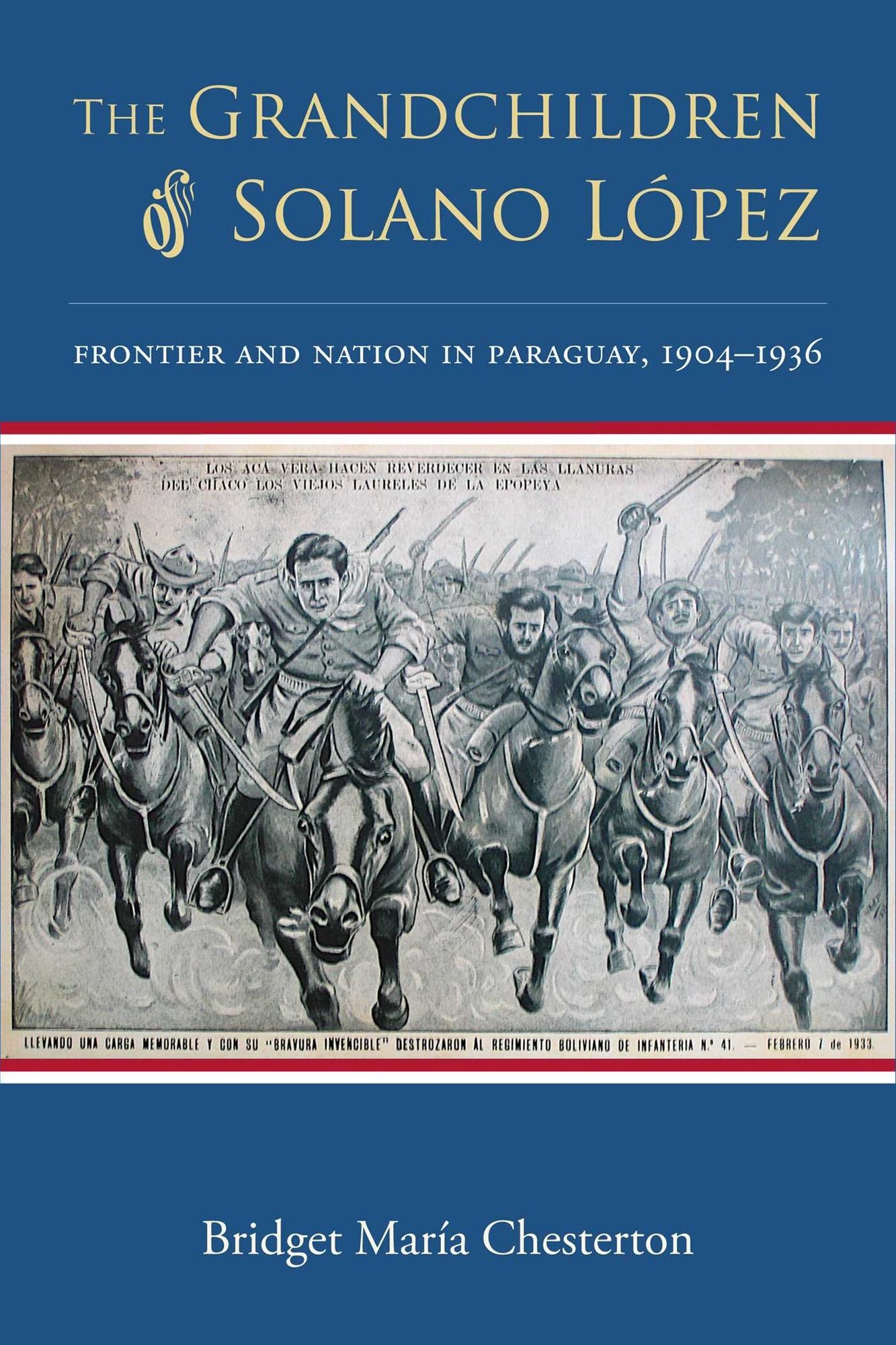 The Grandchildren of Solano L?pez: Frontier and Nation in Paraguay, 1904?1936