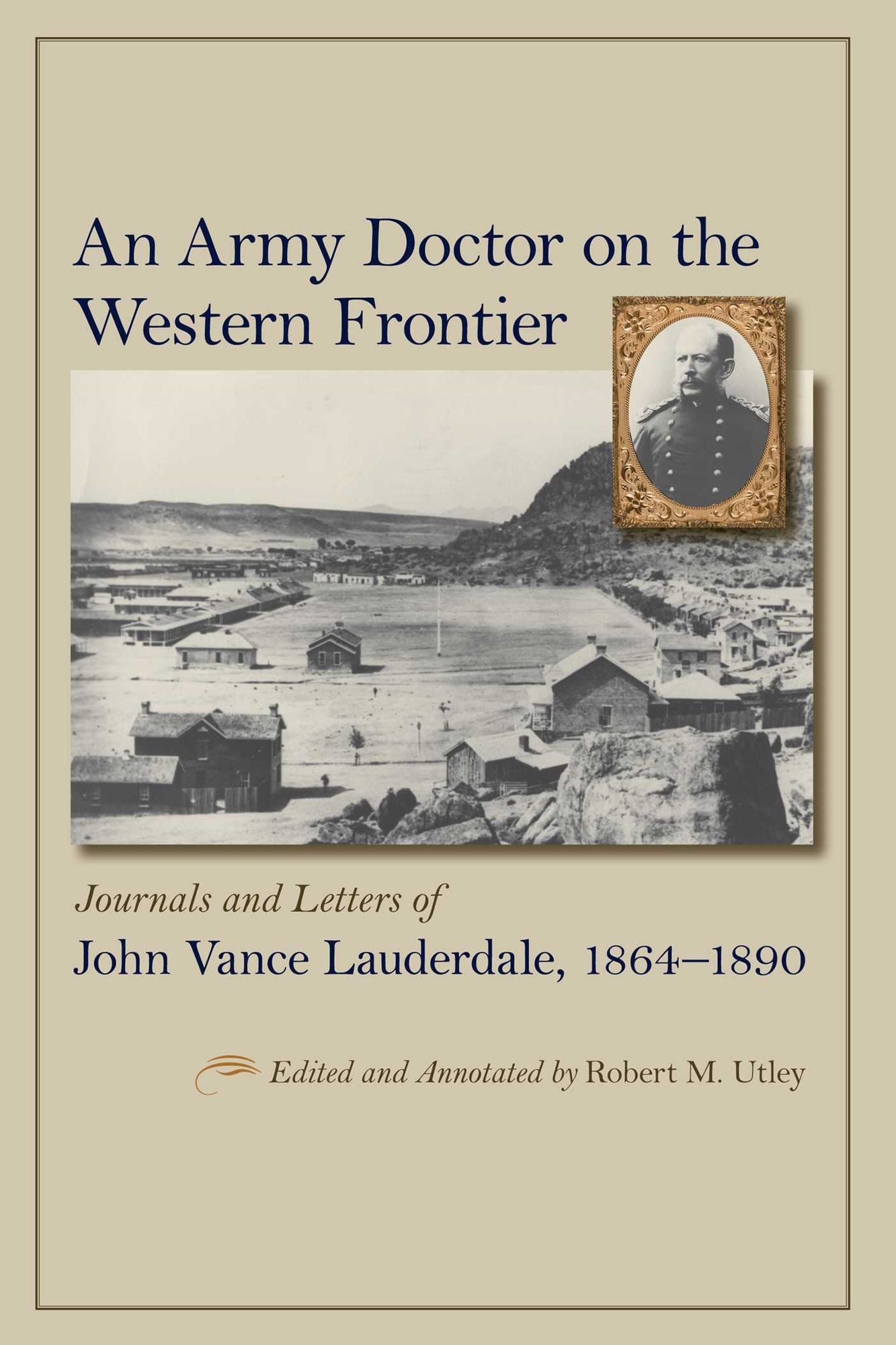 An Army Doctor on the Western Frontier: Journals and Letters of John Vance Lauderdale, 1864-1890