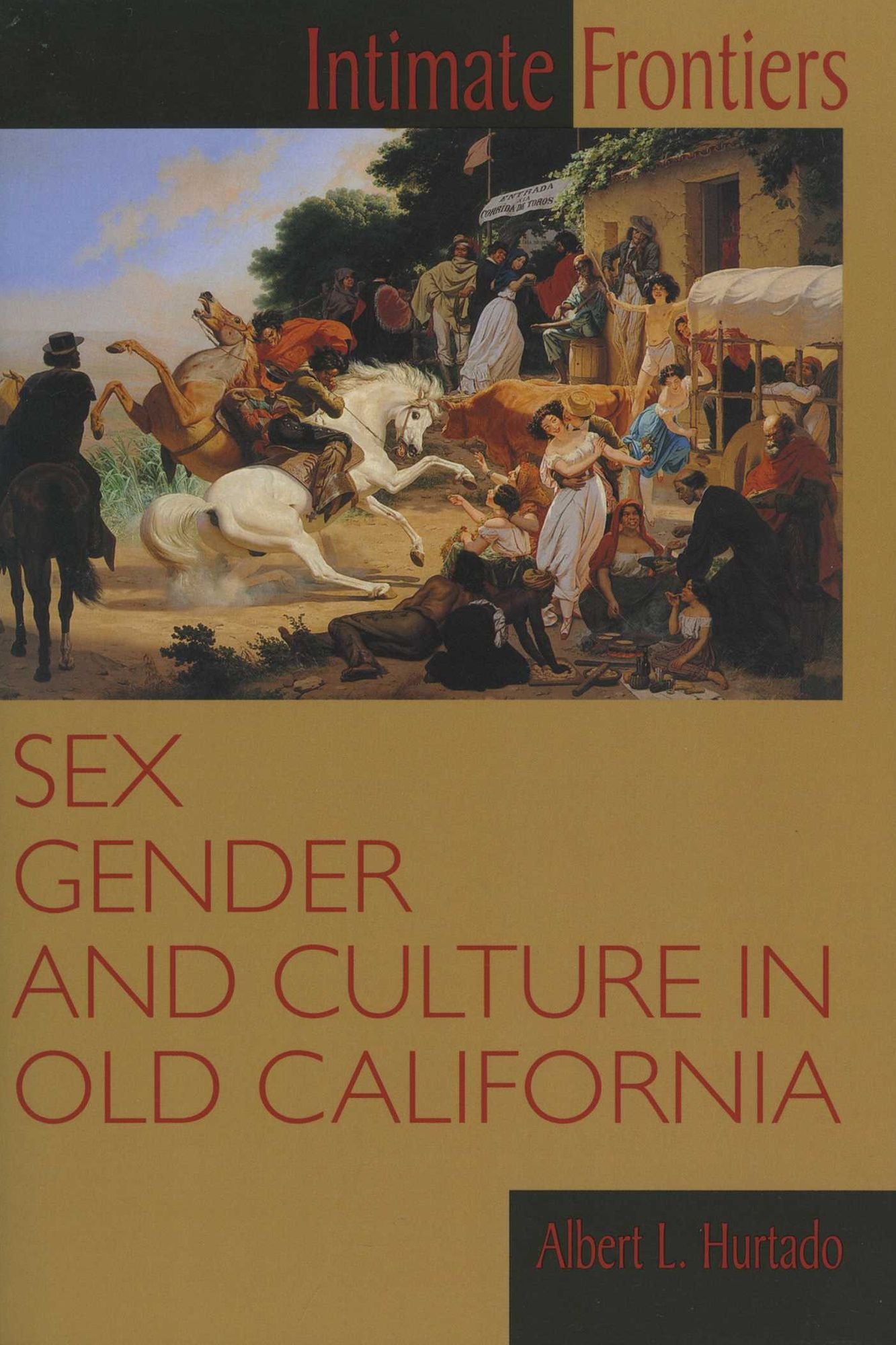Intimate Frontiers: Sex, Gender, and Culture in Old California