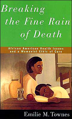 Breaking the Fine Rain of Death: African American Health Issues and a Womanist Ethic of Care