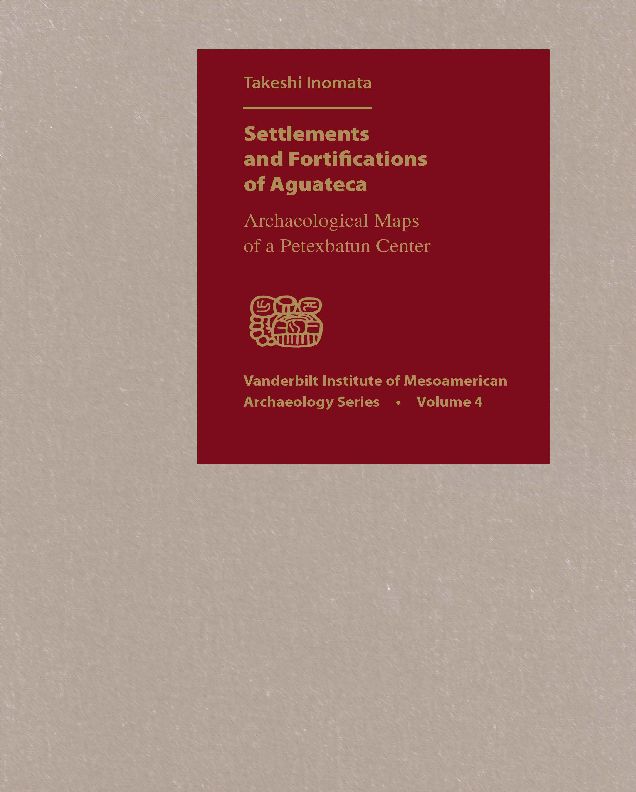Settlements and Fortifications of Aguateca: Archaeological Maps of a Petexbatun Center