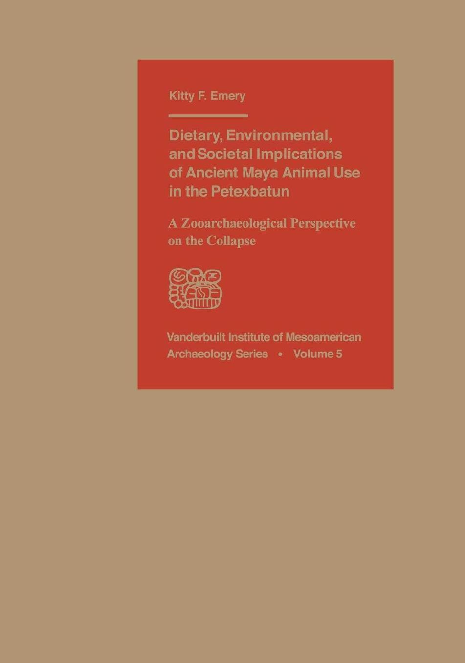 Dietary, Environmental, and Societal Implications of Ancient Maya Animal Use in the Petexbatun: A Zooarchaeological Perspective on the Collapse