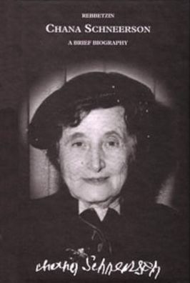 Rebbetzin Chana Schneerson: A Brief Biography of the Mother of Rabbi Menachem M. Schneerson of Lubavitch