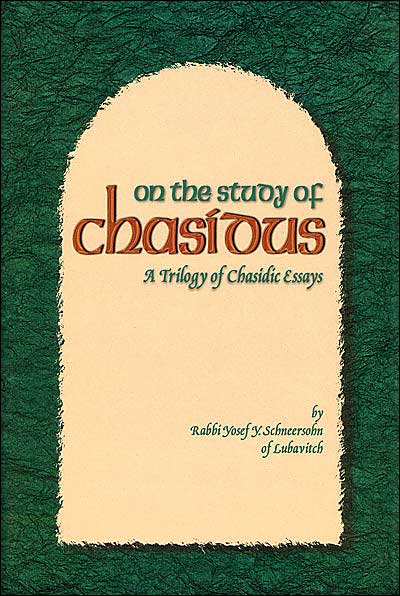 On the Study of Chasidus: A Trilogy of Chasidic Essays from Rabbi Yosef Y. Schneersohn of Lubavitch