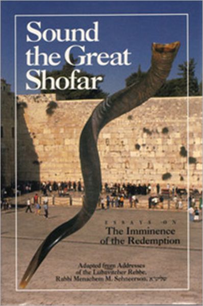Sound the Great Shofar: Essays on the Imminence of the Redemption Adapted from the Essays of the Lubavitcher Rebbe