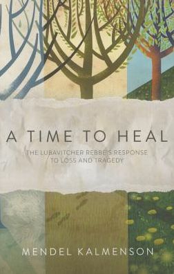 A Time to Heal the Rebbe's Response to Loss & Tragedy