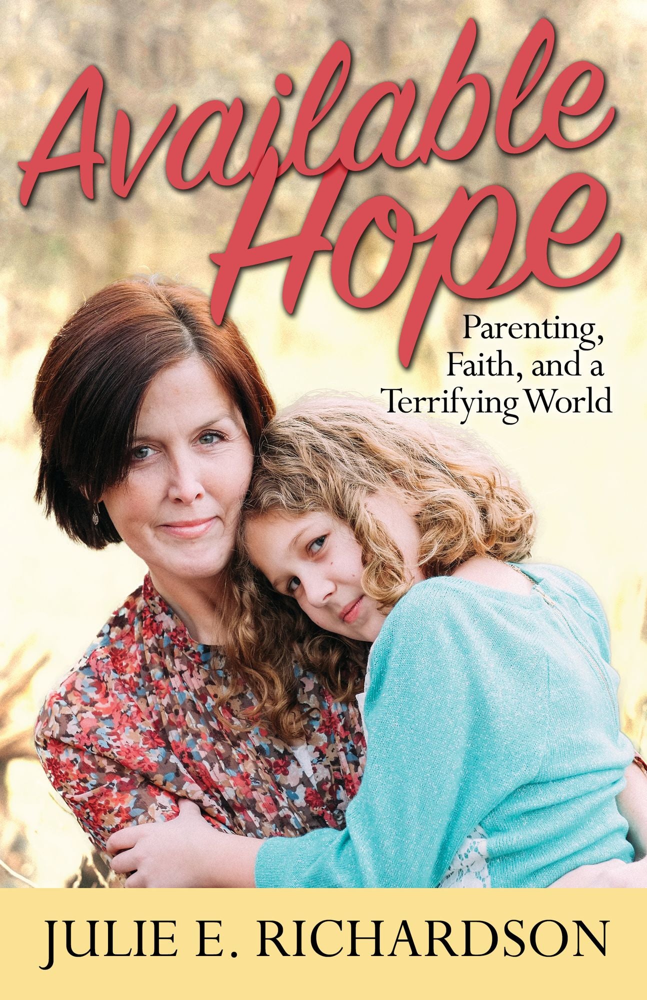 Available Hope: Parenting, Faith, and a Terrifying World