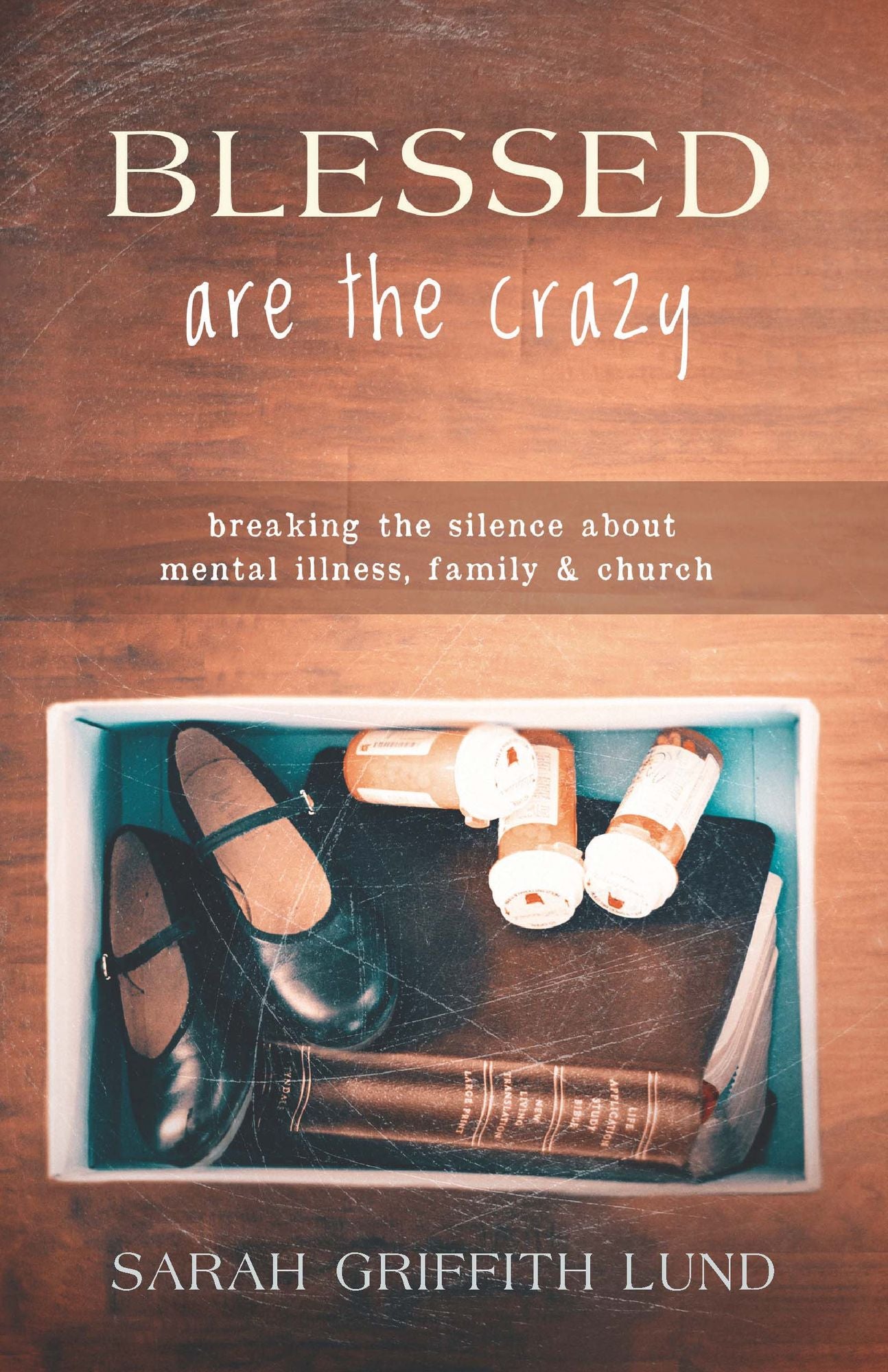 Blessed Are the Crazy: Breaking the Silence about Mental Illness, Family and Church