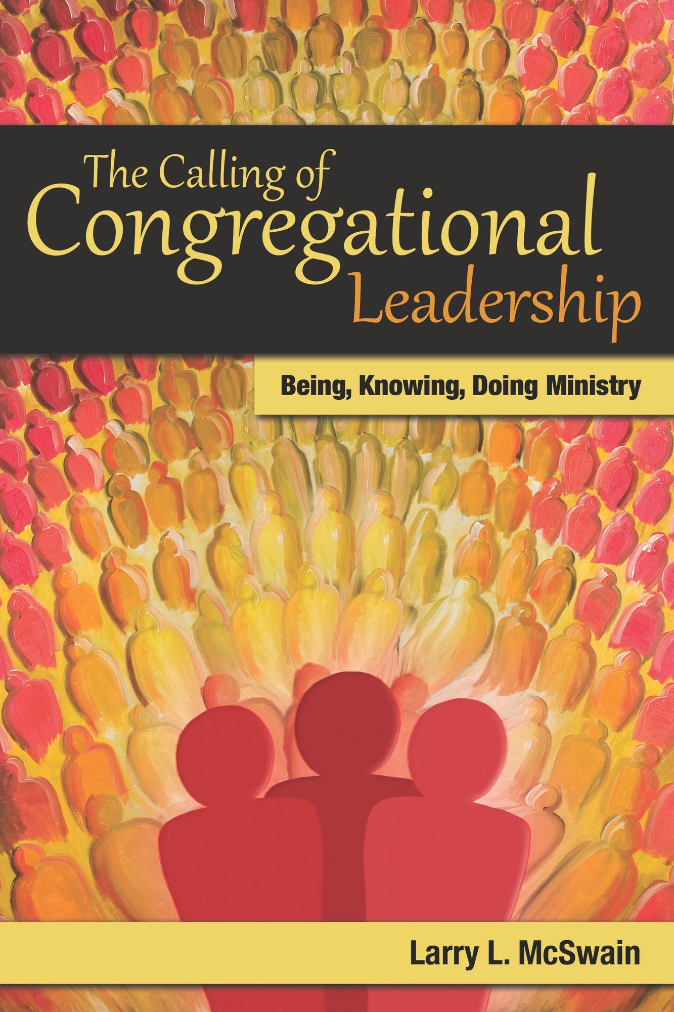 The Calling of Congregational Leadership: Being, Knowing, Doing Ministry
