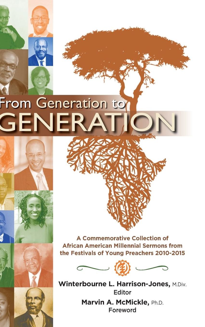 From Generation to Generation: A Commemorative Collection of African American Millenial Sermons from the Festival of Preachers 2010-2015