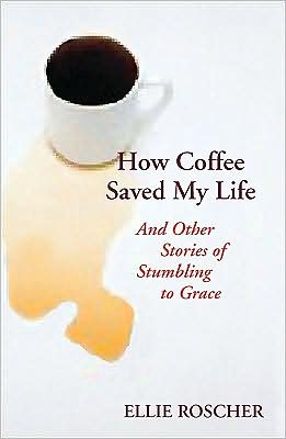 How Coffee Saved My Life: And Other Stories of Stumbling to Grace