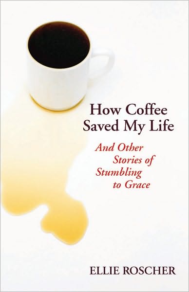 How coffee saved my life: and other stories of stumbling to grace