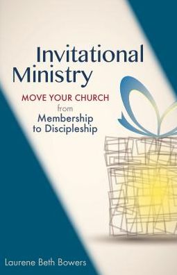 Invitational Ministry: Move Your Church from Membership to Discipleship