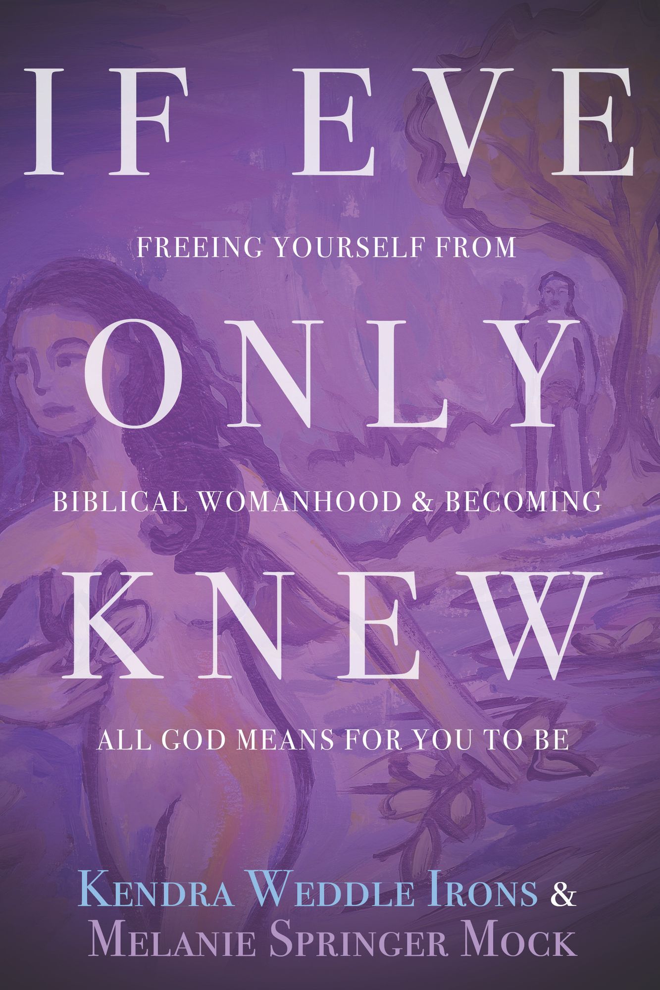 If Eve Only Knew: Freeing Yourself from Biblical Womanhood and Becoming All God Meant for You to Be