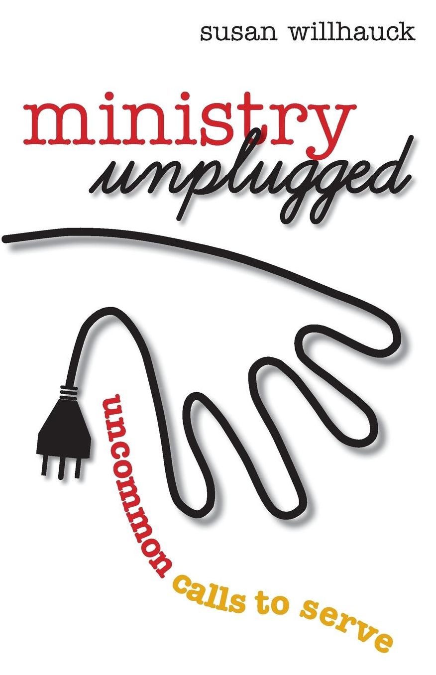 Ministry Unplugged: Uncommon Calls to Serve