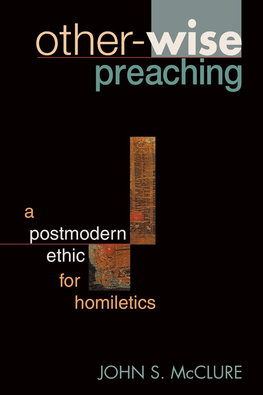 Other-wise Preaching: A Postmodern Ethic for Homiletics
