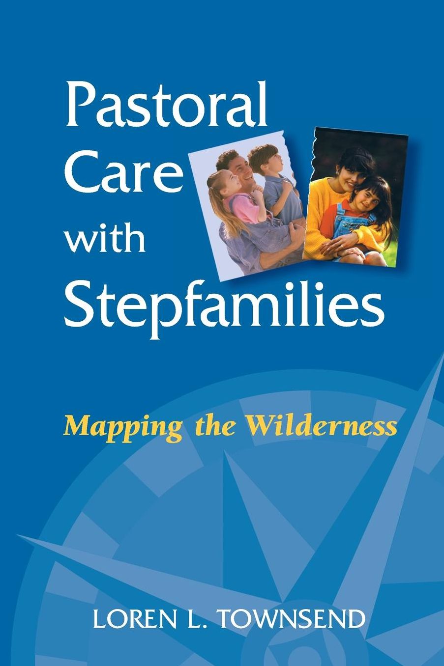 Pastoral Care with Stepfamilies: Mapping the Wilderness
