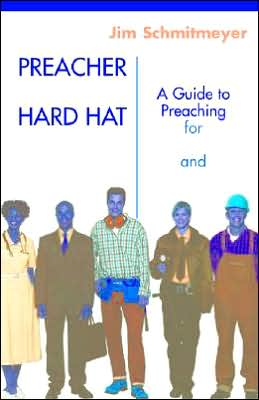 Preacher in a Hard Hat: A Guide to Preaching for Pastors and Everyone Else