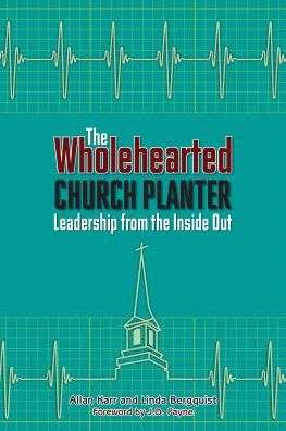 The Wholehearted Church Planter : Leadership from the Iniside Out