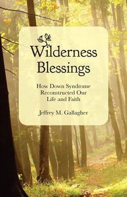 Wilderness Blessings: How Down Syndrome Reconstructed Our Life and Faith
