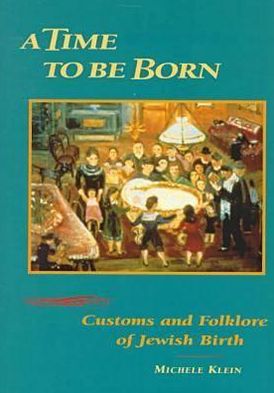 A Time to Be Born: Customs and Folklore of Jewish Birth