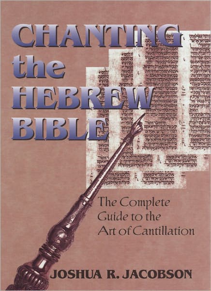Chanting the Hebrew Bible (Complete Edition): The Complete Guide to the Art of Cantillation