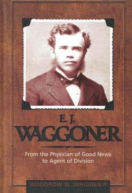 E. J. Waggoner: From the Physician of Good News to Agent of Division