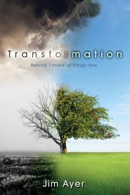 Transformation: Behold, I Make All Things New (REV. 21:5).