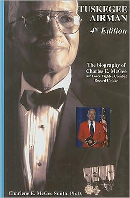 Tuskegee Airman: The Biography of Charles E. McGee: Air Force Fighter Combat Record Holder